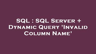 SQL : SQL Server + Dynamic Query 'Invalid Column Name'