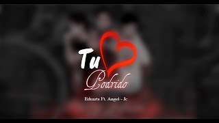 TU CORAZON PODRIDO - Eduarts ft. Jc - Angel (Video Lyric)