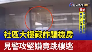 社區大樓藏詐騙機房 見警攻堅嫌竟跳樓逃