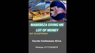 MABEBEZA GIVING ME LOT OF MONEY, but i am Suffering