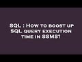 SQL : How to boost up SQL query execution time in SSMS?