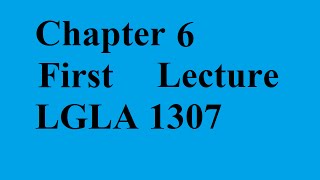 Chapter 6 (First Lecture) (LGLA 1307)
