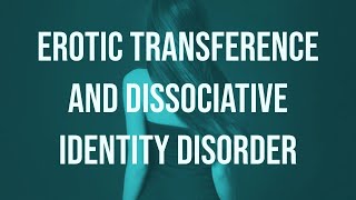 Erotic Transference and Dissociative Identity Disorder (2019 Rerun)