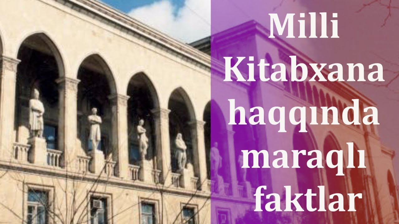 Milli Kitabxana Haqqında Maraqlı Faktlar - TƏLƏBƏLİYİMİZİN YADİGARI ...