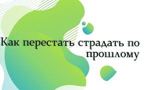 Прошлого нет. Как справиться с болезненным прошлым.