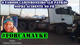 O famoso Caminhoneiro Alô patrão sofre grave acidente no PR #forçaMayke