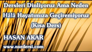 Hasan Akar - Dersleri Dinliyoruz Ama Neden Hâlâ Hayatımıza Geçiremiyoruz (Kısa Ders)