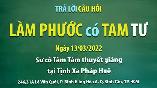 Trả lời câu hỏi – Làm phước có tam tư - Ngày 13/03/2022 - Sư cô Tâm Tâm thuyết giảng