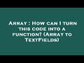Array : How can I turn this code into a function? (Array to TextFields)