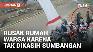 Tak Dikasih Sumbangan, Rombongan Pria Rusak Rumah Warga | Liputan6