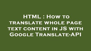 HTML : How to translate whole page text content in JS with Google Translate-API