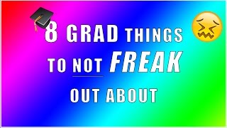 8 GRAD Things NOT to FREAK OUT About