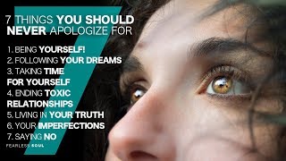 7 Things You Should Never Apologize For!