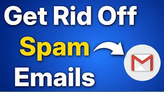 How to Get Rid Off Spam Emails in Gmail