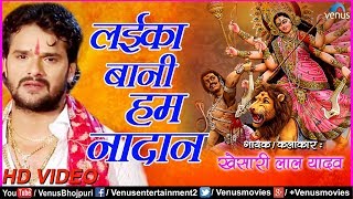 Khesari Lal Yadav का हिट देवी गीत VIDEO SONG | Laika Bani Hum Nadan | New Bhojpuri Devi Geet 2018