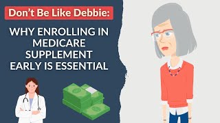 Don’t Be Like Debbie | Why Enrolling in Medicare Supplement Early is Essential