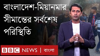 কী হচ্ছে বাংলাদেশ-মিয়ানমার সীমান্তে? । BBC Bangla