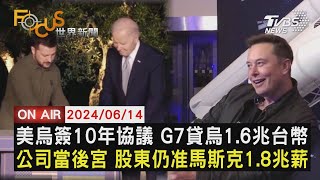 美烏簽10年協議 G7貸烏1.6兆台幣 公司當後宮 股東仍准馬斯克1.8兆薪【0614FOCUS世界新聞LIVE】