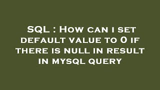 SQL : How can i set default value to 0 if there is null in result in mysql query