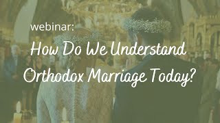 Webinar: How Do We Understand Orthodox Marriage Today