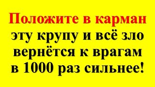 Враги даже не поймут, что происходит! Зло вернётся к ним в 1000 раз сильнее! Положите крупу в карман