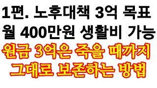 (1편) 노후대책 목표액 3억이면 월 400만원 생활비 가능하다. 더 중요한 것은 원금 3억원은 그대로 유지를 할 수 있다는것이다.