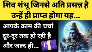 शिव शंभू जिनसे अति प्रसन्न है उन्हें ही प्राप्त होगा यह 🥰🎁🕊 l Urgent Lord Shiva Blessings For You