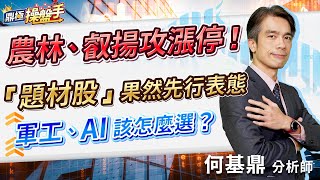 2023.05.02【農林、叡揚攻漲停！ 『題材股』果然先行表態 軍工、AI該怎麼選？】#鼎極操盤手 何基鼎分析師