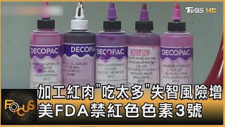 加工紅肉「吃太多」失智風險增 美FDA禁紅色色素3號｜方念華｜FOCUS全球新聞20250120