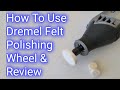 Dremel Felt Polishing Wheel And Compound - How To Use And Review