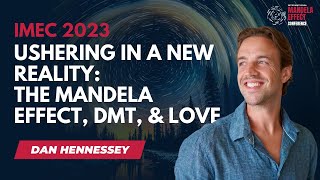 IMEC 2023 Day 2: Dan Hennessey - Ushering in a New Reality: the Mandela Effect, DMT, \u0026 Love