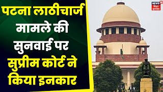 Patna Lathicharge News : BJP नेताओं पर लाठीचार्ज मामले की सुनवाई से Supreme Court ने किया इनकार