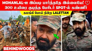 Mohanlal-ஐ இப்படி பார்த்ததே இல்லையே..!💔 300 உயிரை குடித்த பேரிடர் SPOT-ல் கண்ணீரோடு நின்ற lalettan!