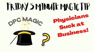 DPC Magic Tip: Physicians Suck at Business