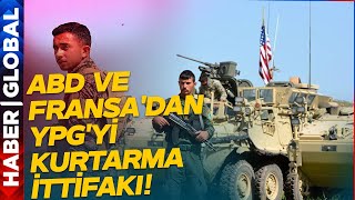 ABD ve Fransa'dan YPG'yi Kurtarma İttifakı! Türkiye Vurdu Hainler Dağıldı