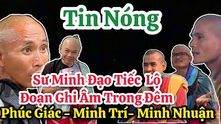 🔴 Tin Nóng Trong Đêm Sư Minh Đạo Tiếc  Lộ Đoạn Ghi Âm Phúc Giác -Minh Trí - Minh Nhuận Sư Minh Tuệ