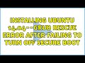 Installing Ubuntu 14.04--Grub Rescue Error after failing to turn off secure boot (2 Solutions!!)