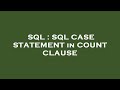 SQL : SQL CASE STATEMENT in COUNT CLAUSE