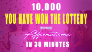 10,000 YOU Have WON THE LOTTERY Affirmations in 30 Minutes