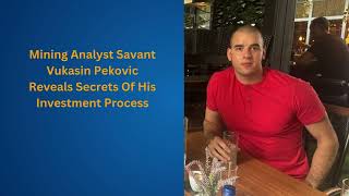 Mining Equity Analyst Vukasin Pekovic Reveals Secrets Of His Investment Process