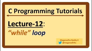 C-Programming Tutorials : Lecture-12 - While Loop in C
