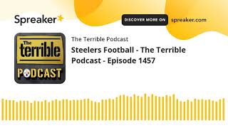 Steelers Football - The Terrible Podcast - Episode 1457