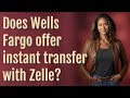 Does Wells Fargo offer instant transfer with Zelle?