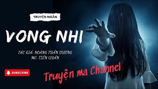 Vong Nhi - Truyện Ma kinh dị mới nhất 2023  (Cực Hay)