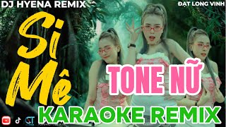 KARAOKE REMIX | SI MÊ | TONE NỮ | DJ HYENA | ĐẠT LONG VINH | TRONG CƠN SAY CÒN VƯƠNG CHÚT BỤI ĐƯỜNG