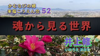 かむなびの郷・第52回来福こうえん(降縁・幸縁・講演)会「魂から見る世界」