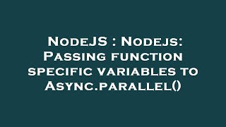 NodeJS : Nodejs: Passing function specific variables to Async.parallel()