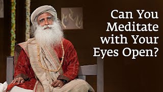 Can You Meditate with Your Eyes Open - Sadhguru