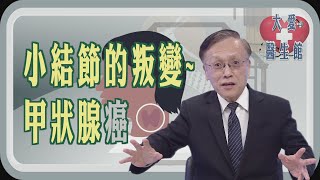 【大愛醫生館】 小結節的叛變 - 甲狀腺癌 20250227