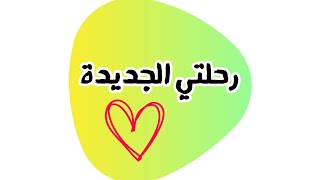 رحلتي الجديدة 🚶🚶